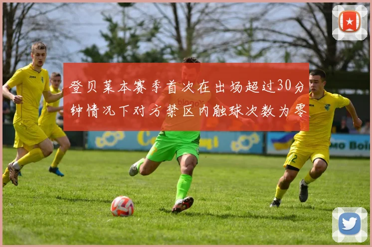 登贝莱本赛季首次在出场超过30分钟情况下对方禁区内触球次数为零